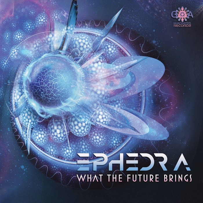 Goa Madness Records - EPHEDRA - What The Future Brings