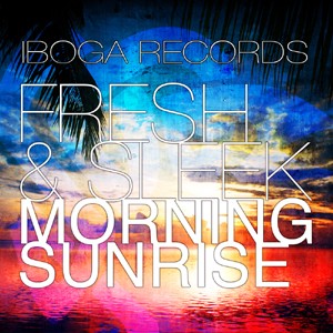 Iboga Records - FRESH & SLEEK - Morning Sunrise