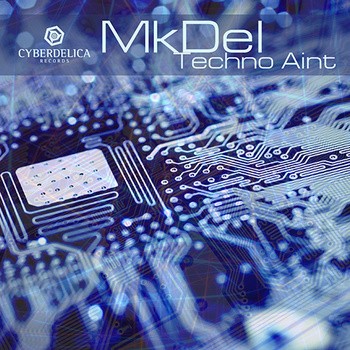 Cyberdelica Records - MKDEL - Techno Aint