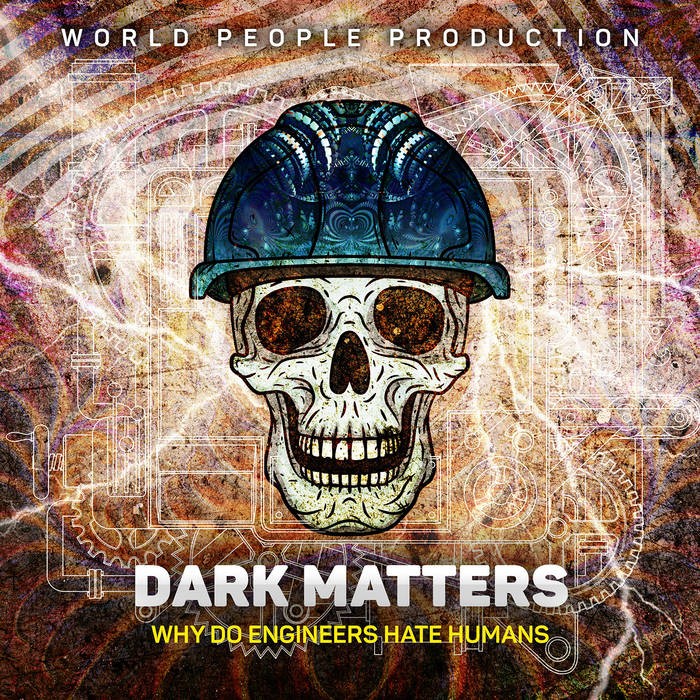 World People - DARK MATTERS - Why Do Engineers Hate Humans