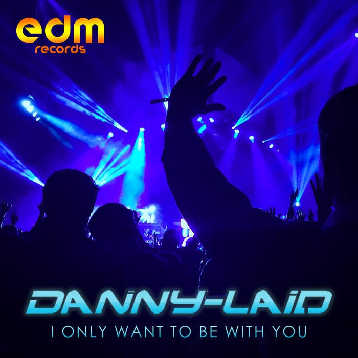 Edm Records - DANNY LAID - I Only Want To Be With You