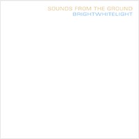 Waveform Records - SOUNDS FROM THE GROUND - Brightwhitelight