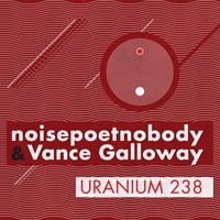 Lens Records - NOISEPOETNOBODY & VANCE GALLOWAY - Uranium 238